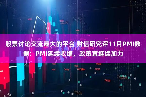股票讨论交流最大的平台 财信研究评11月PMI数据：PMI延续收缩，政策宜继续加力