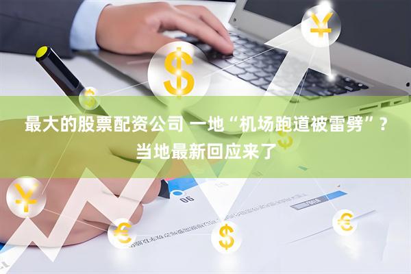 最大的股票配资公司 一地“机场跑道被雷劈”？当地最新回应来了